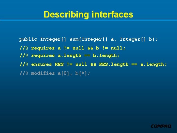 Describing interfaces public Integer[] sum(Integer[] a, Integer[] b); //@ requires a != null &&