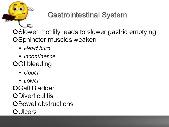 Gastrointestinal System Slower motility leads to slower gastric emptying Sphincter muscles weaken Heart burn