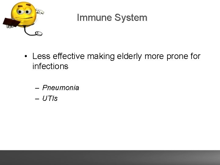 Immune System • Less effective making elderly more prone for infections – Pneumonia –