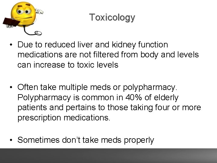 Toxicology • Due to reduced liver and kidney function medications are not filtered from