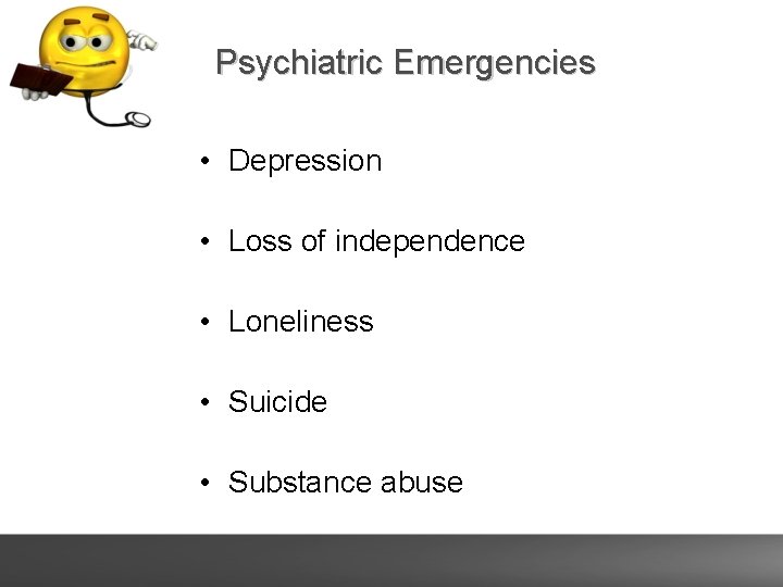 Psychiatric Emergencies • Depression • Loss of independence • Loneliness • Suicide • Substance