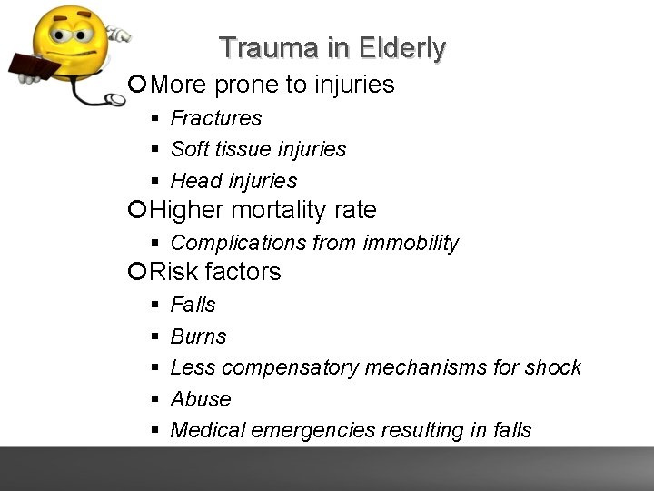 Trauma in Elderly More prone to injuries Fractures Soft tissue injuries Head injuries Higher