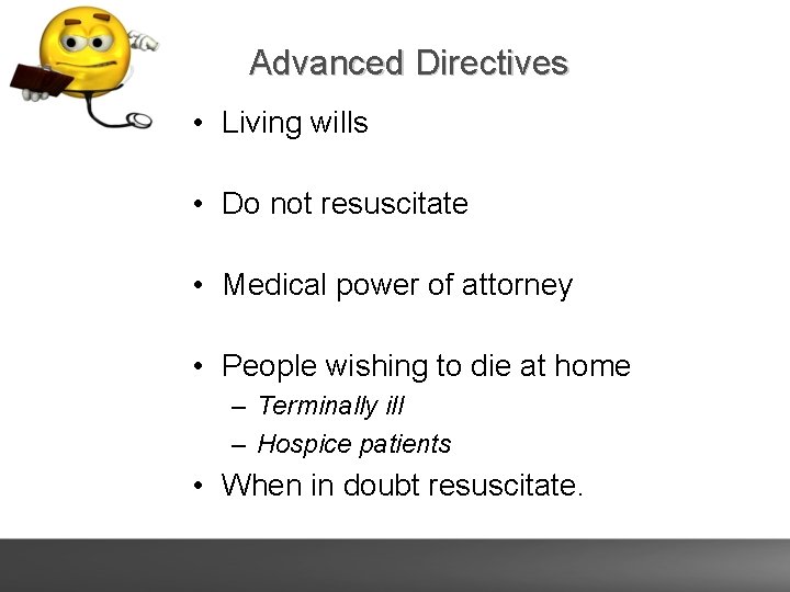 Advanced Directives • Living wills • Do not resuscitate • Medical power of attorney