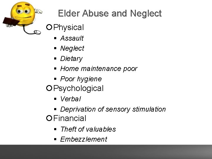 Elder Abuse and Neglect Physical Assault Neglect Dietary Home maintenance poor Poor hygiene Psychological