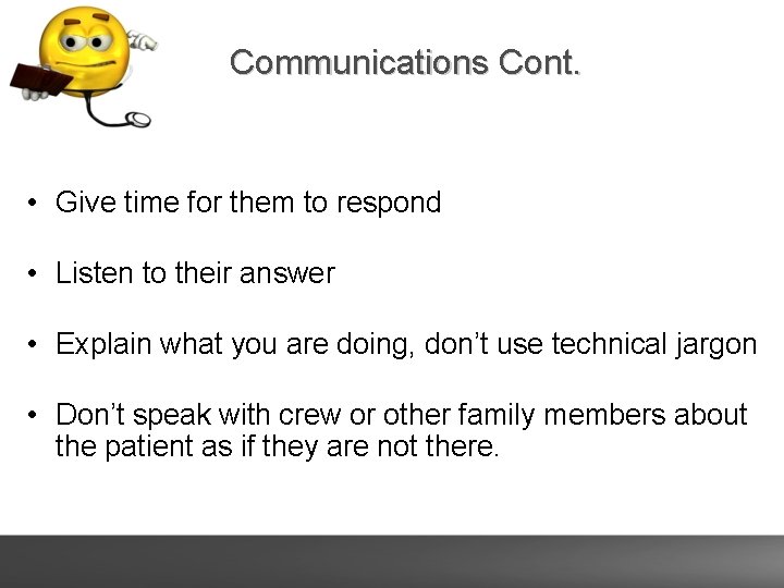 Communications Cont. • Give time for them to respond • Listen to their answer