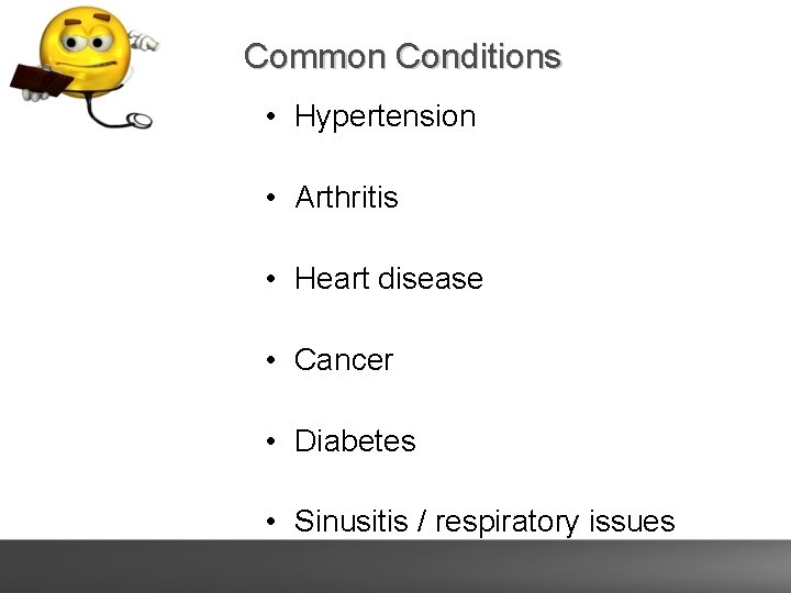 Common Conditions • Hypertension • Arthritis • Heart disease • Cancer • Diabetes •