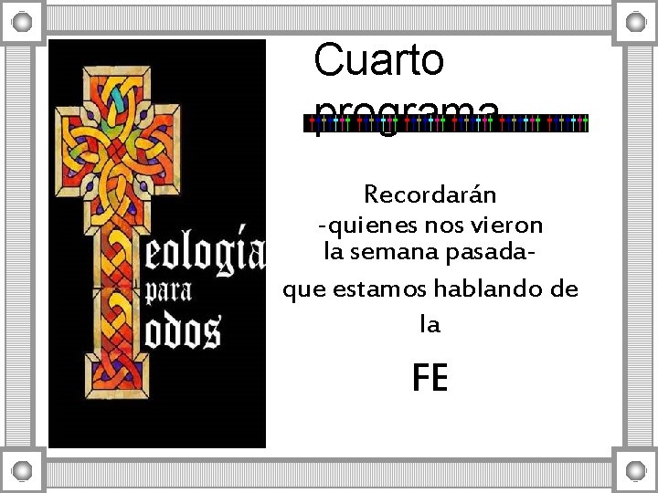 Cuarto programa Recordarán -quienes nos vieron la semana pasadaque estamos hablando de la FE