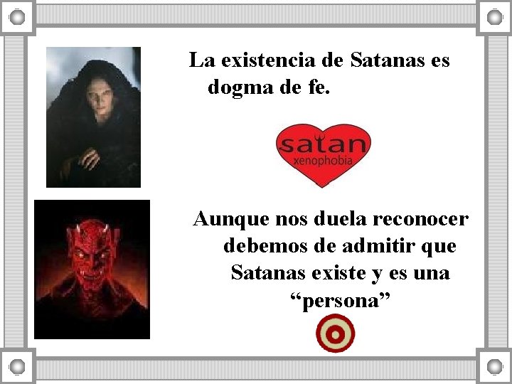 La existencia de Satanas es dogma de fe. Aunque nos duela reconocer debemos de