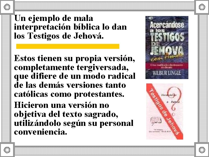 Un ejemplo de mala interpretación bíblica lo dan los Testigos de Jehová. Estos tienen