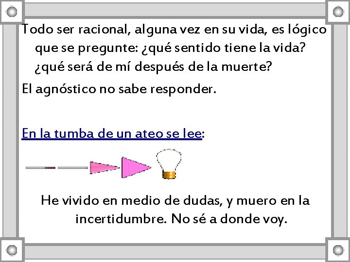 Todo ser racional, alguna vez en su vida, es lógico que se pregunte: ¿qué