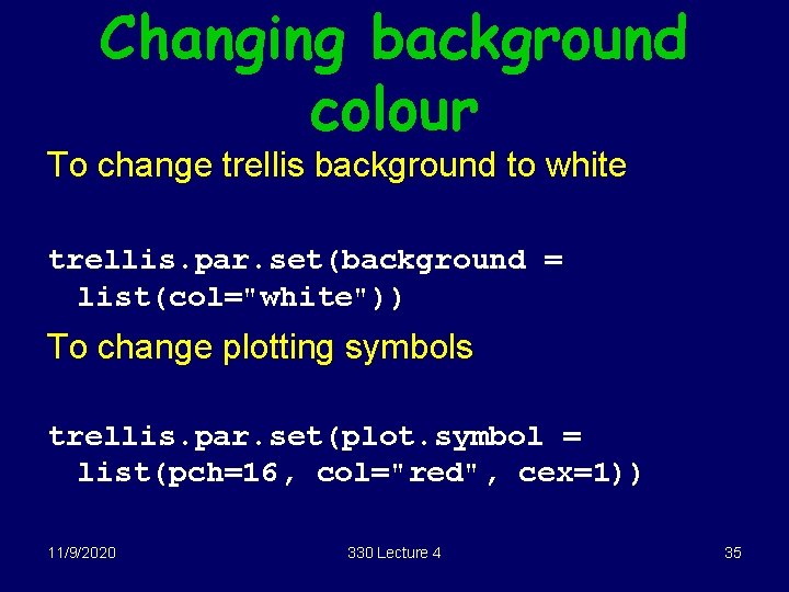 Changing background colour To change trellis background to white trellis. par. set(background = list(col="white"))