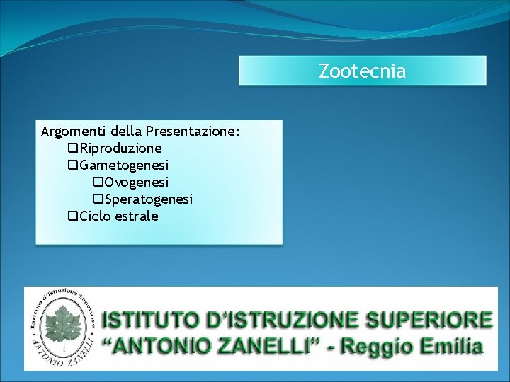 Zootecnia Argomenti della Presentazione: q. Riproduzione q. Gametogenesi q. Ovogenesi q. Speratogenesi q. Ciclo