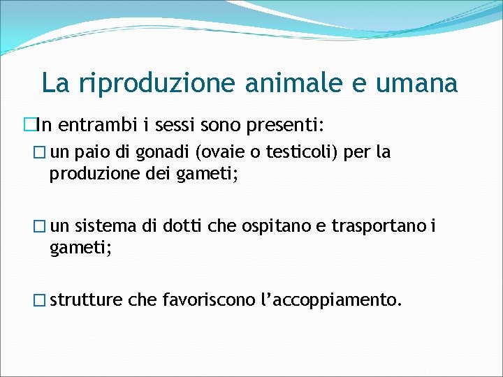 La riproduzione animale e umana �In entrambi i sessi sono presenti: � un paio