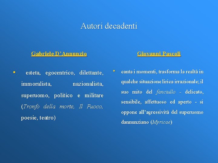 Autori decadenti Gabriele D’Annunzio • esteta, egocentrico, dilettante, immoralista, nazionalista, superuomo, politico e militare