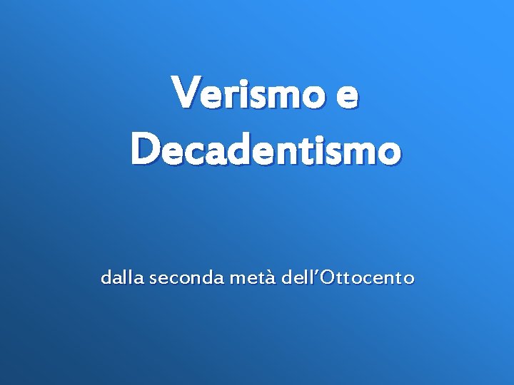 Verismo e Decadentismo dalla seconda metà dell’Ottocento 