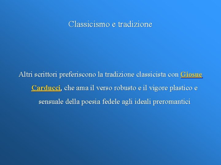 Classicismo e tradizione Altri scrittori preferiscono la tradizione classicista con Giosue Carducci, che ama