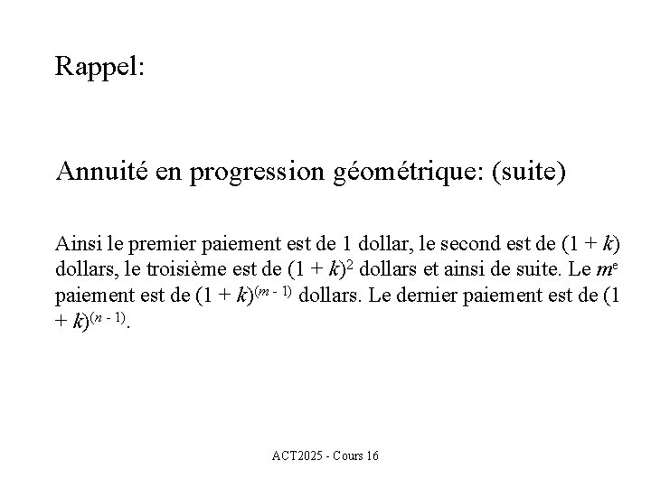 Rappel: Annuité en progression géométrique: (suite) Ainsi le premier paiement est de 1 dollar,