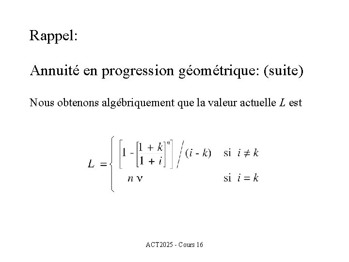 Rappel: Annuité en progression géométrique: (suite) Nous obtenons algébriquement que la valeur actuelle L