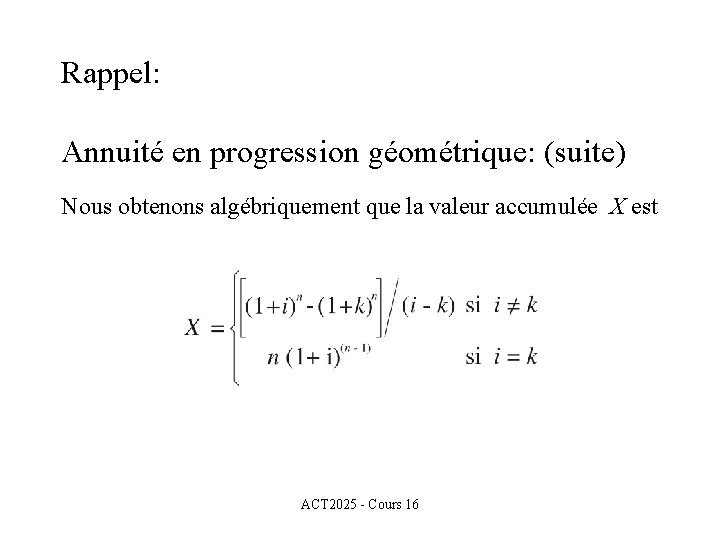 Rappel: Annuité en progression géométrique: (suite) Nous obtenons algébriquement que la valeur accumulée X