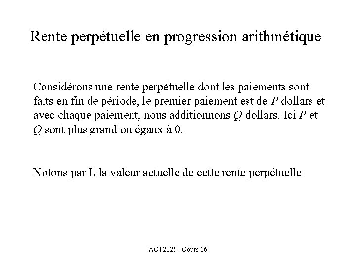 Rente perpétuelle en progression arithmétique Considérons une rente perpétuelle dont les paiements sont faits