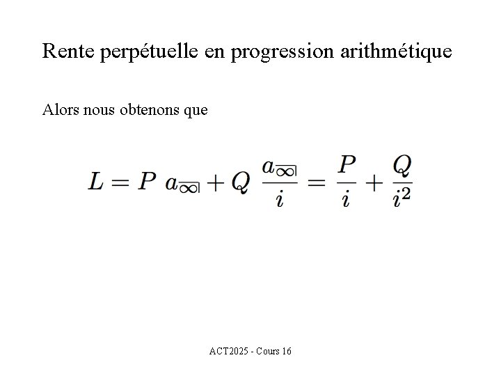 Rente perpétuelle en progression arithmétique Alors nous obtenons que ACT 2025 - Cours 16