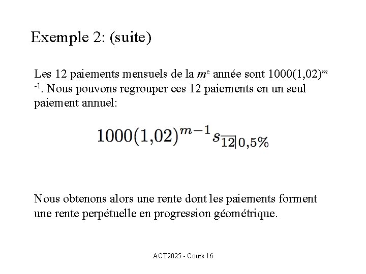 Exemple 2: (suite) Les 12 paiements mensuels de la me année sont 1000(1, 02)m