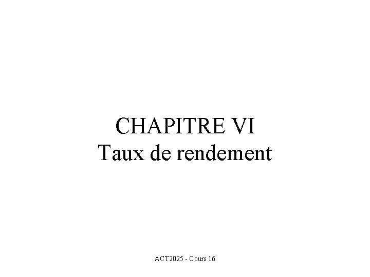 CHAPITRE VI Taux de rendement ACT 2025 - Cours 16 