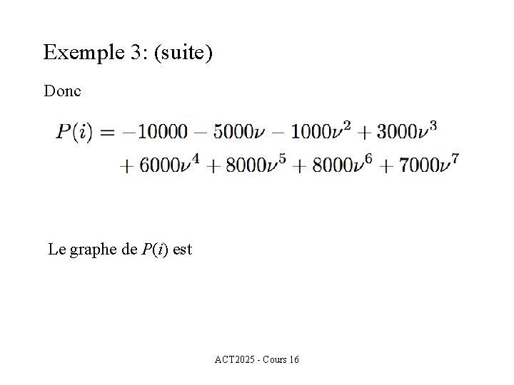 Exemple 3: (suite) Donc Le graphe de P(i) est ACT 2025 - Cours 16