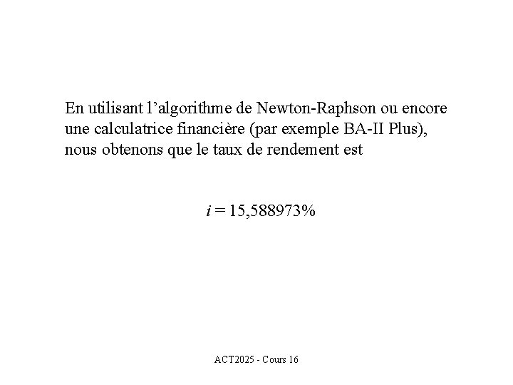 En utilisant l’algorithme de Newton-Raphson ou encore une calculatrice financière (par exemple BA-II Plus),