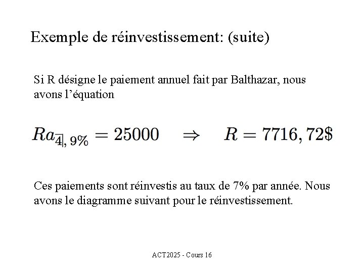Exemple de réinvestissement: (suite) Si R désigne le paiement annuel fait par Balthazar, nous