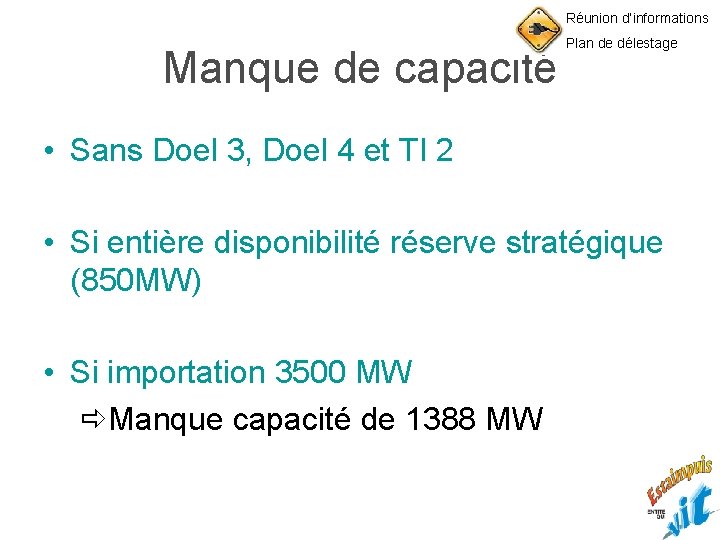 Réunion d’informations Manque de capacité Plan de délestage • Sans Doel 3, Doel 4