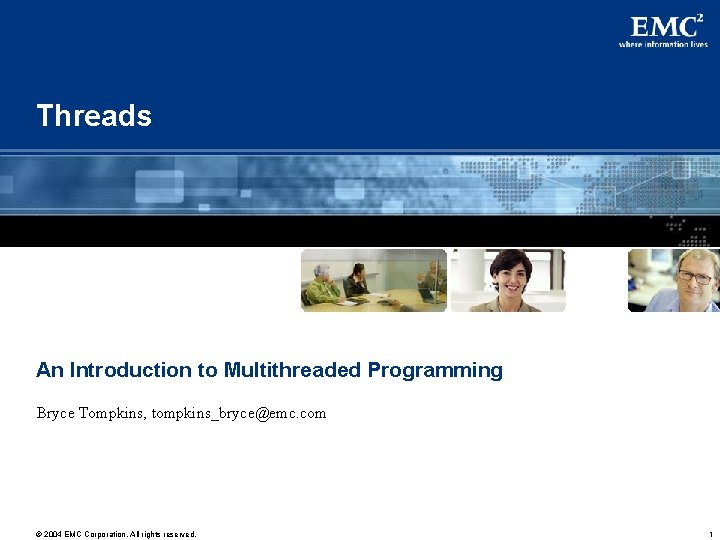 Threads An Introduction to Multithreaded Programming Bryce Tompkins, tompkins_bryce@emc. com © 2004 EMC Corporation.