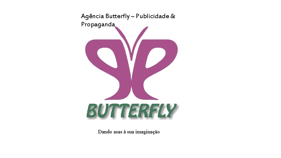Agência Butterfly – Publicidade & Propaganda Dando asas à sua imaginação 