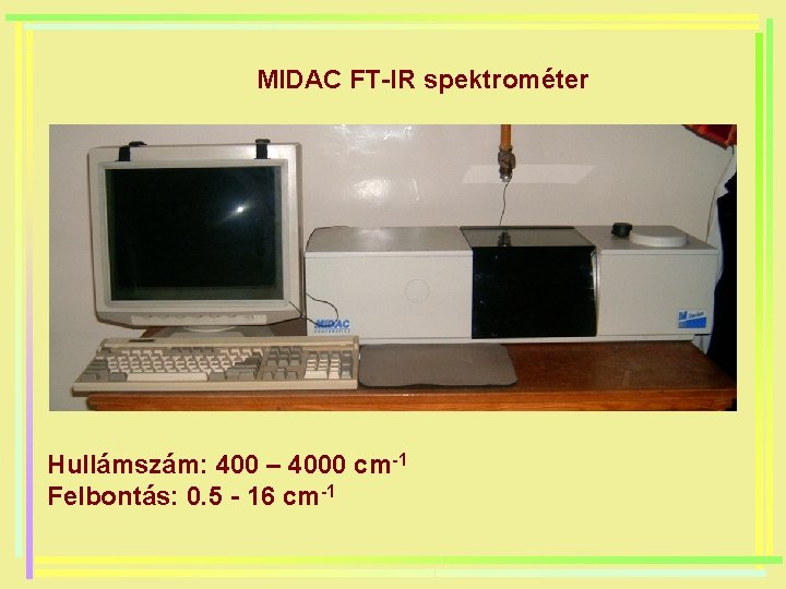 MIDAC FT-IR spektrométer Hullámszám: 400 – 4000 cm-1 Felbontás: 0. 5 - 16 cm-1