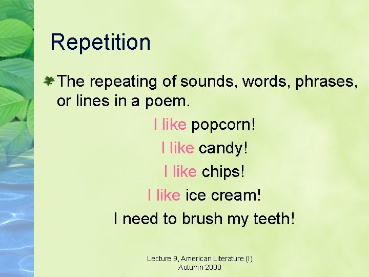 Repetition The repeating of sounds, words, phrases, or lines in a poem. I like