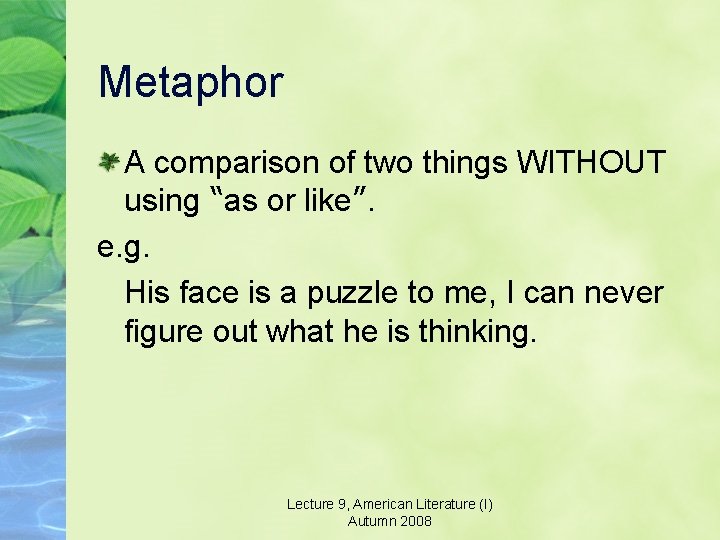 Metaphor A comparison of two things WITHOUT using “as or like”. e. g. His