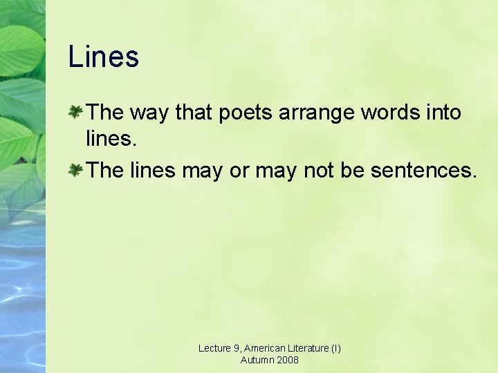 Lines The way that poets arrange words into lines. The lines may or may