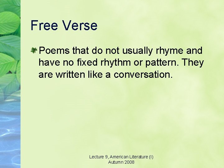 Free Verse Poems that do not usually rhyme and have no fixed rhythm or