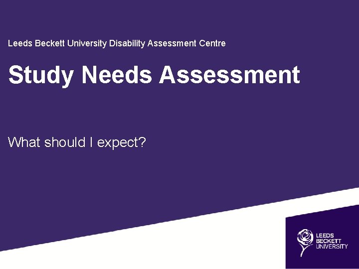 Leeds Beckett University Disability Assessment Centre Study Needs Assessment What should I expect? 