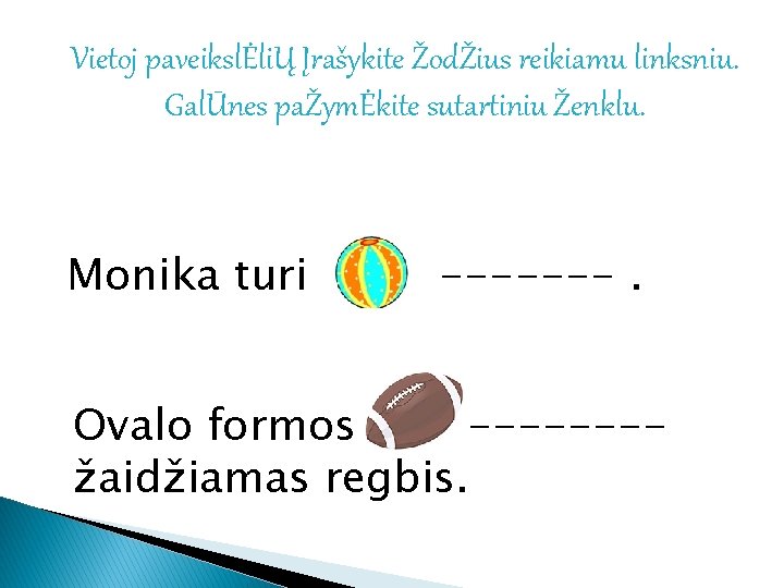 Vietoj paveikslĖliŲ Įrašykite ŽodŽius reikiamu linksniu. GalŪnes paŽymĖkite sutartiniu Ženklu. Monika turi -------. Ovalo