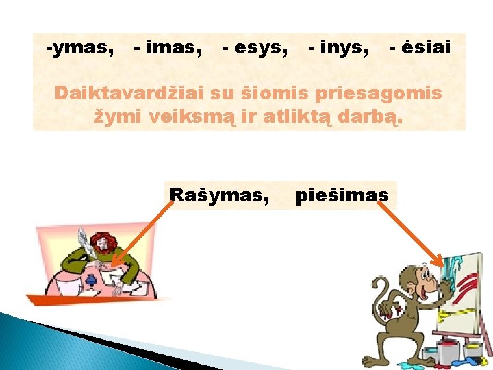 -ymas, - imas, - esys, - inys, - ėsiai Daiktavardžiai su šiomis priesagomis žymi