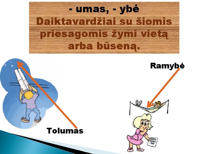 - umas, - ybė Daiktavardžiai su šiomis priesagomis žymi vietą arba būseną. Ramybė Tolumas