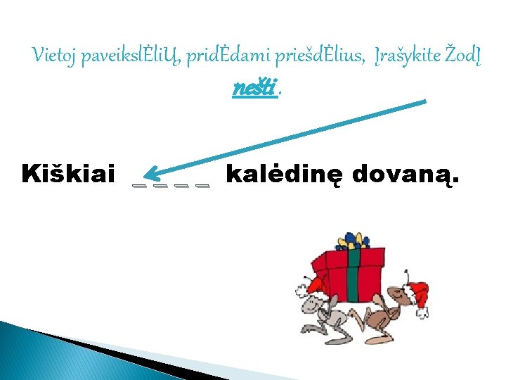 Vietoj paveikslĖliŲ, pridĖdami priešdĖlius, Įrašykite ŽodĮ nešti. Kiškiai _ _ kalėdinę dovaną. 