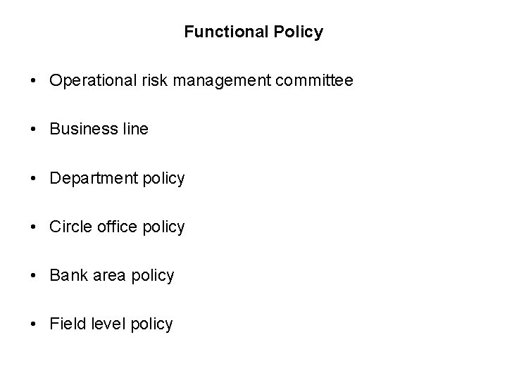 Functional Policy • Operational risk management committee • Business line • Department policy •