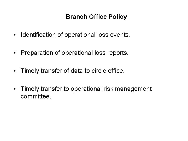 Branch Office Policy • Identification of operational loss events. • Preparation of operational loss
