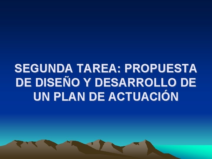 SEGUNDA TAREA: PROPUESTA DE DISEÑO Y DESARROLLO DE UN PLAN DE ACTUACIÓN 