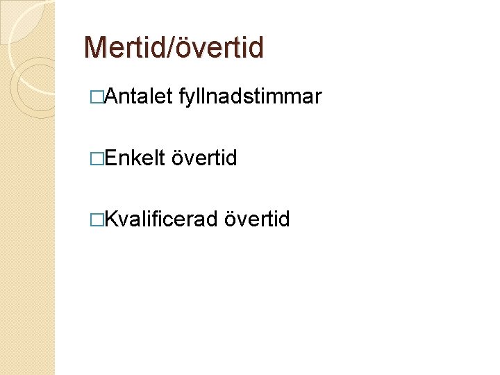 Mertid/övertid �Antalet �Enkelt fyllnadstimmar övertid �Kvalificerad övertid 