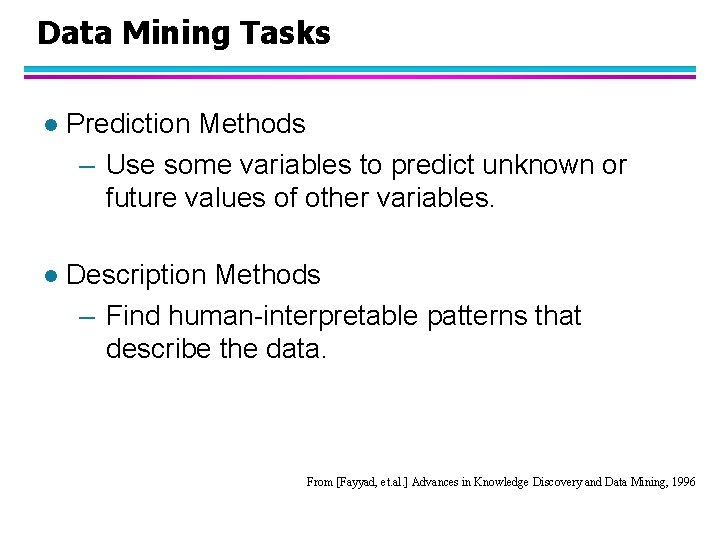 Data Mining Tasks l Prediction Methods – Use some variables to predict unknown or