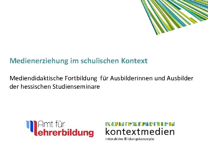 Medienerziehung im schulischen Kontext Mediendidaktische Fortbildung für Ausbilderinnen und Ausbilder hessischen Studienseminare 