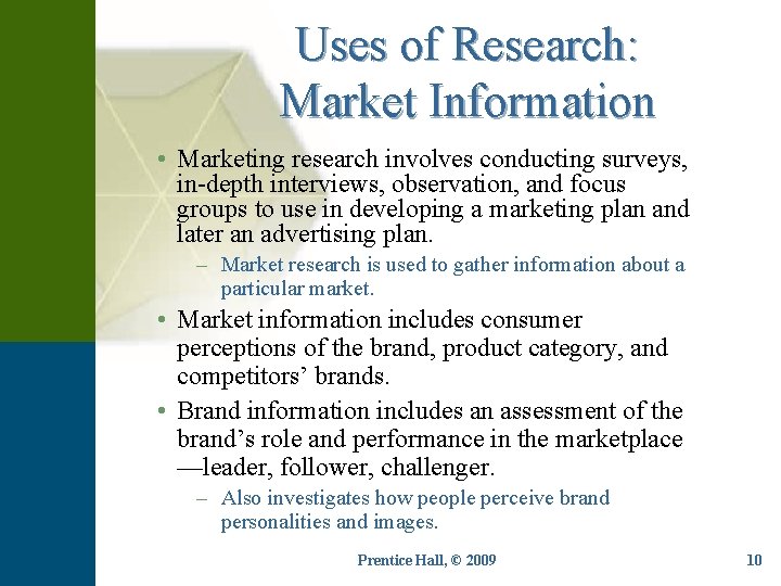 Uses of Research: Market Information • Marketing research involves conducting surveys, in-depth interviews, observation,